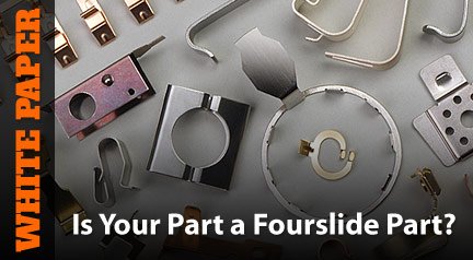 White Paper: Is Your Part a Fourslide Part?